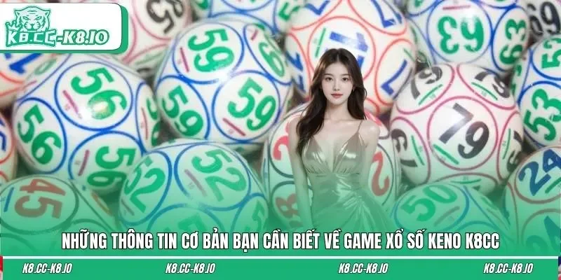 Những thông tin cơ bản bạn cần biết về game xổ số Keno K8CC